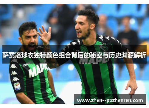 萨索洛球衣独特颜色组合背后的秘密与历史渊源解析 萨索洛球衣独特颜色组合背后的秘密与历史渊源解析