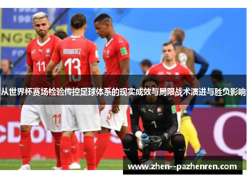 从世界杯赛场检验传控足球体系的现实成效与局限战术演进与胜负影响