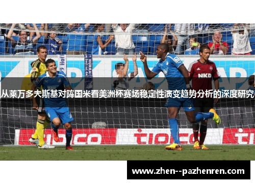 从莱万多夫斯基对阵国米看美洲杯赛场稳定性演变趋势分析的深度研究